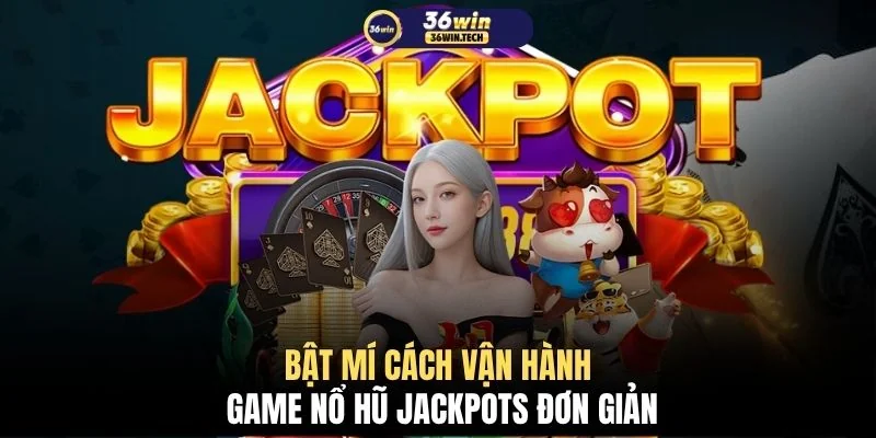 Game Nổ Hũ Jackpots Tỷ Lệ Trả Thưởng RTP Đến 98% Cực Hot 3 Bật mí cách vận hành game nổ hũ Jackpots đơn giản