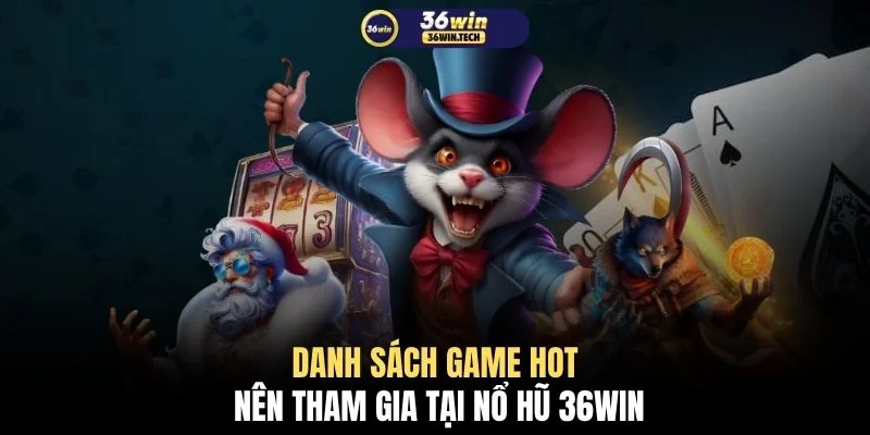 Danh sách game hot nên tham gia tại nổ hũ 36WIN