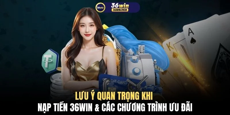 Lưu ý quan trọng khi nạp tiền 36WIN & các chương trình ưu đãi