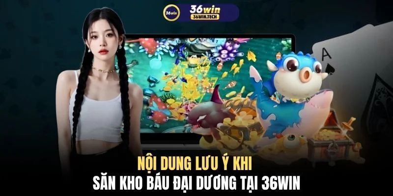 Bắn cá 36WIN 3 Nội dung lưu ý khi săn kho báu đại dương tại 36WIN