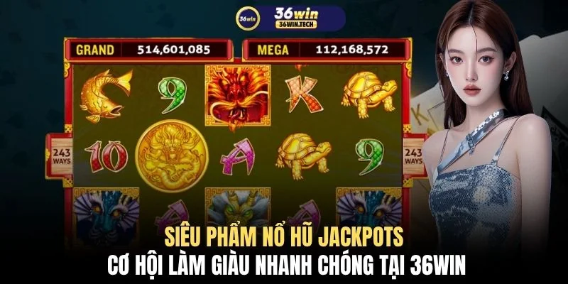 Game Nổ Hũ Jackpots Tỷ Lệ Trả Thưởng RTP Đến 98% Cực Hot 2 Siêu phẩm nổ hũ Jackpots cơ hội làm giàu nhanh chóng tại 36WIN