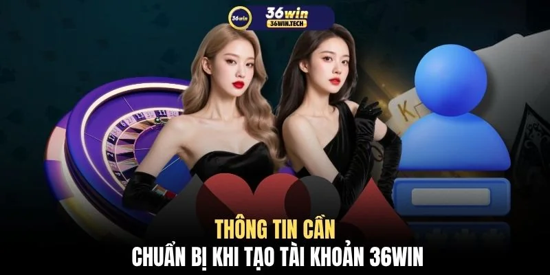 Thông tin cần chuẩn bị khi tạo tài khoản 36WIN