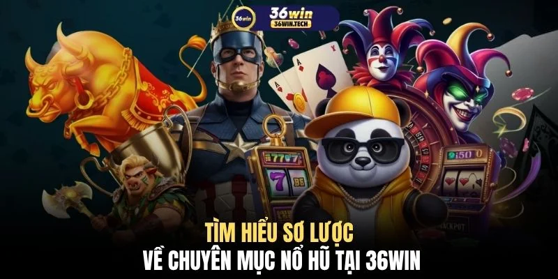 Tìm hiểu sơ lược về chuyên mục nổ hũ tại 36WIN